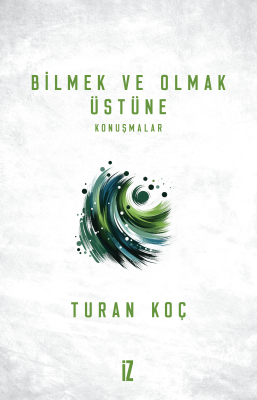 Bilmek ve Olmak Üstüne - Turan Koç