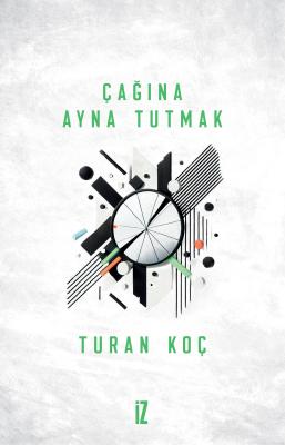 Çağına Ayna Tutmak - Turan Koç